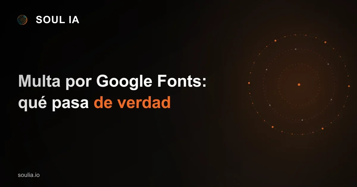 Multa por Google Fonts y RGPD: qué pasa de verdad en España (y el miedo que te venden)